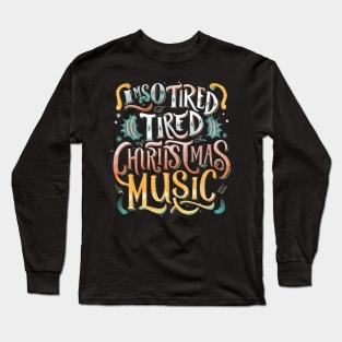 I'm so tired of Christmas music Long Sleeve T-Shirt